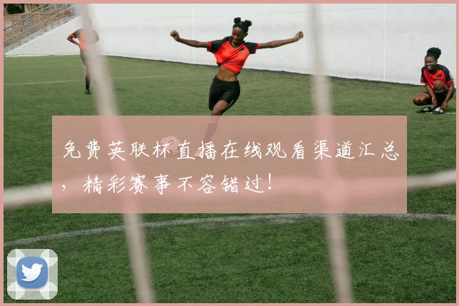 免费英联杯直播在线观看渠道汇总，精彩赛事不容错过！